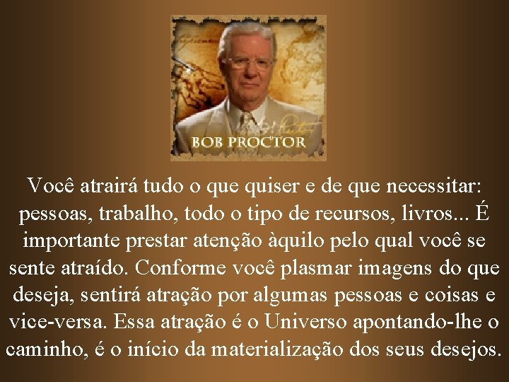 Você atrairá tudo o que quiser e de que necessitar: pessoas, trabalho, todo o