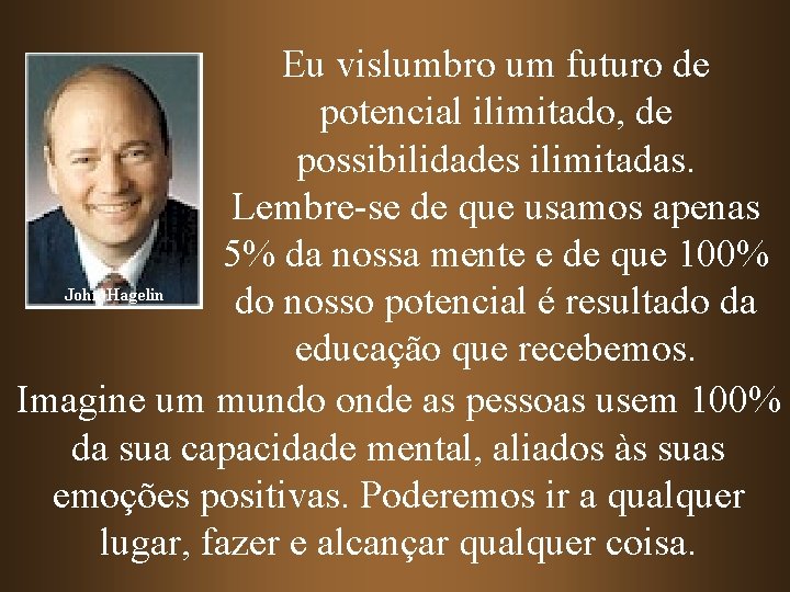 Eu vislumbro um futuro de potencial ilimitado, de possibilidades ilimitadas. Lembre-se de que usamos