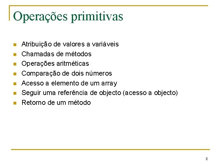 Operações primitivas n n n n Atribuição de valores a variáveis Chamadas de métodos