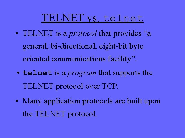 TELNET vs. telnet • TELNET is a protocol that provides “a general, bi-directional, eight-bit