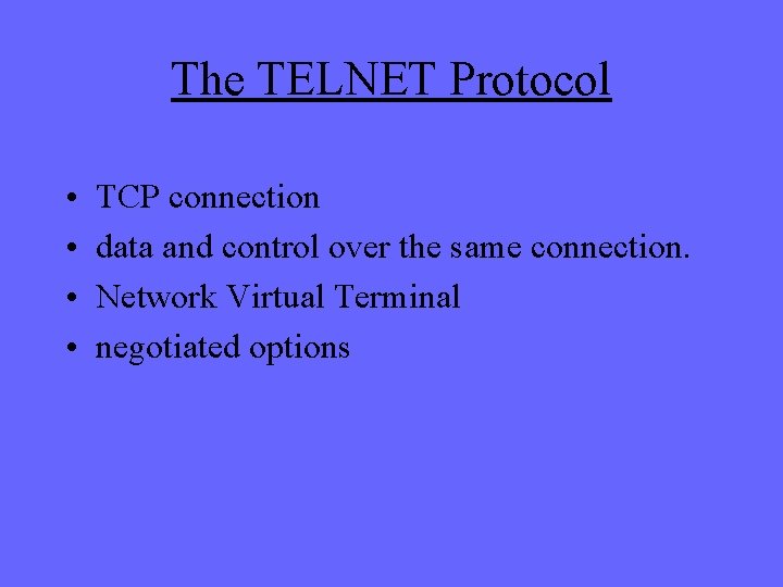 The TELNET Protocol • • TCP connection data and control over the same connection.