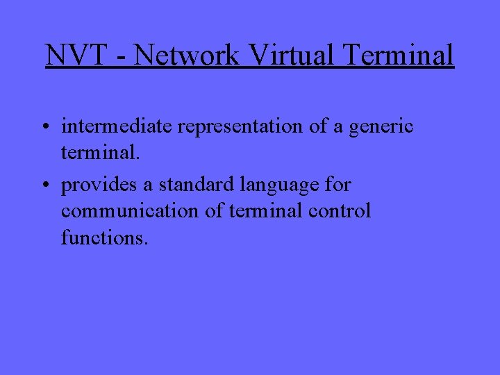 NVT - Network Virtual Terminal • intermediate representation of a generic terminal. • provides