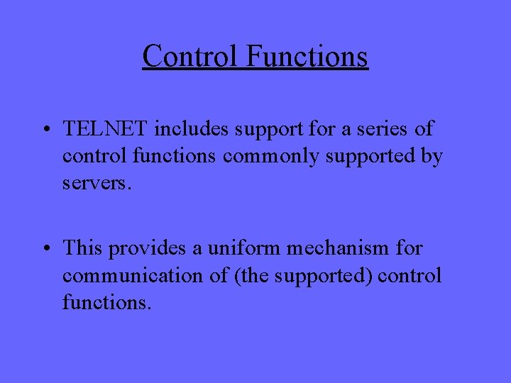 Control Functions • TELNET includes support for a series of control functions commonly supported