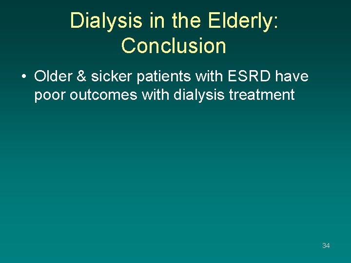 Dialysis in the Elderly: Conclusion • Older & sicker patients with ESRD have poor