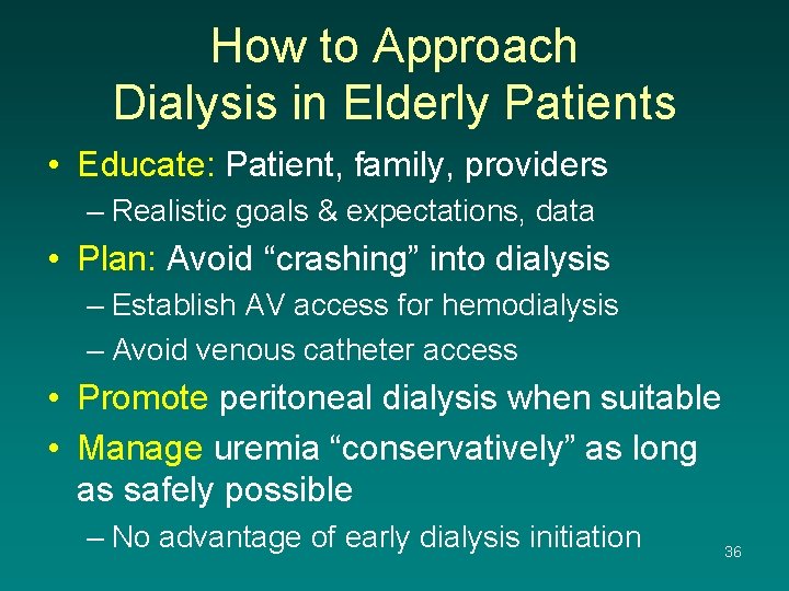 How to Approach Dialysis in Elderly Patients • Educate: Patient, family, providers – Realistic