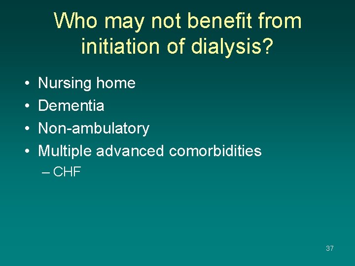 Who may not benefit from initiation of dialysis? • • Nursing home Dementia Non-ambulatory