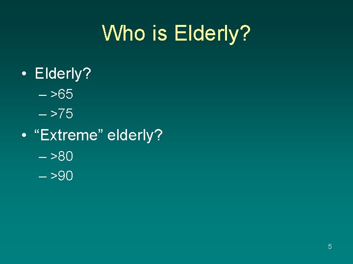 Who is Elderly? • Elderly? – >65 – >75 • “Extreme” elderly? – >80