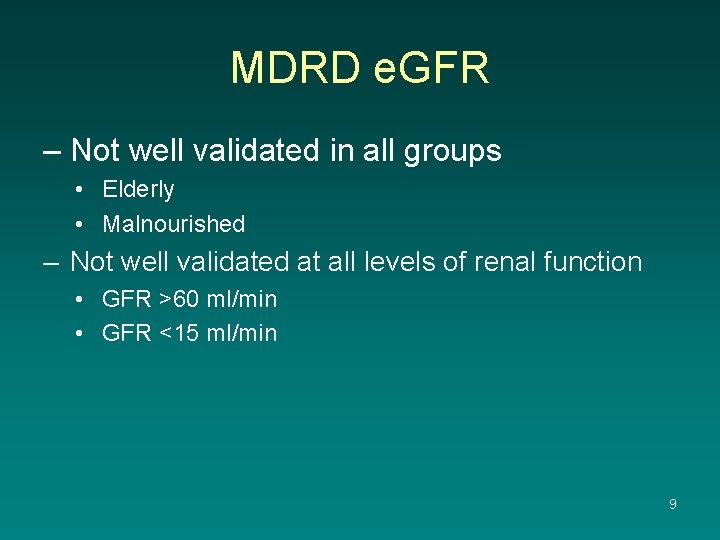 MDRD e. GFR – Not well validated in all groups • Elderly • Malnourished