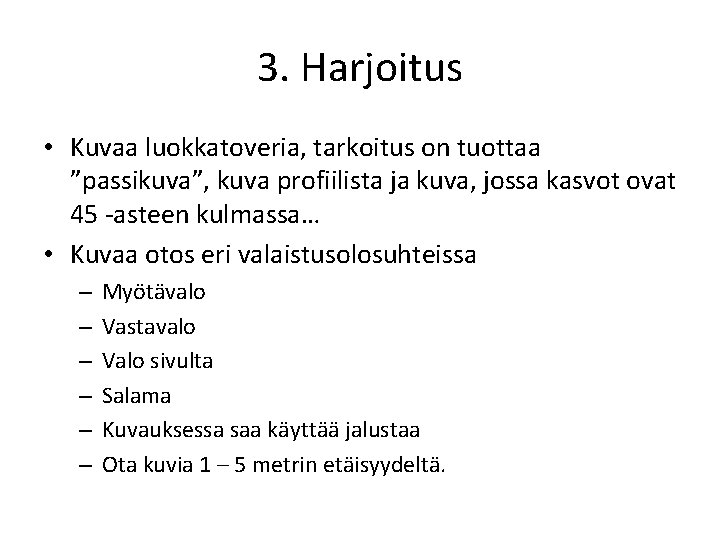 3. Harjoitus • Kuvaa luokkatoveria, tarkoitus on tuottaa ”passikuva”, kuva profiilista ja kuva, jossa