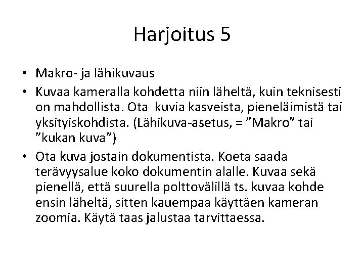 Harjoitus 5 • Makro- ja lähikuvaus • Kuvaa kameralla kohdetta niin läheltä, kuin teknisesti