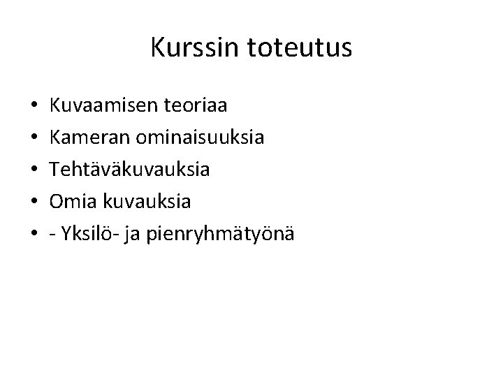 Kurssin toteutus • • • Kuvaamisen teoriaa Kameran ominaisuuksia Tehtäväkuvauksia Omia kuvauksia - Yksilö-