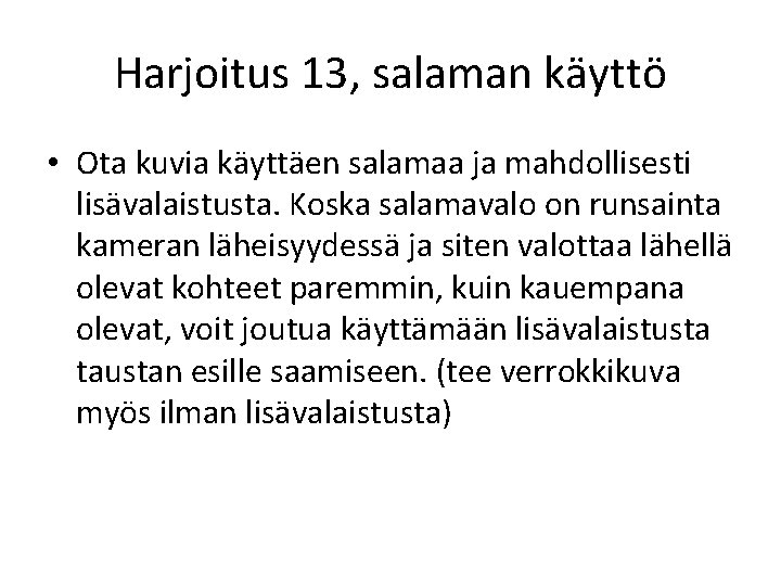 Harjoitus 13, salaman käyttö • Ota kuvia käyttäen salamaa ja mahdollisesti lisävalaistusta. Koska salamavalo