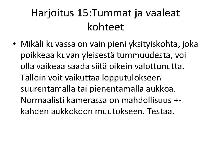 Harjoitus 15: Tummat ja vaaleat kohteet • Mikäli kuvassa on vain pieni yksityiskohta, joka