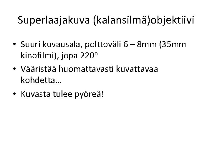 Superlaajakuva (kalansilmä)objektiivi • Suuri kuvausala, polttoväli 6 – 8 mm (35 mm kinofilmi), jopa