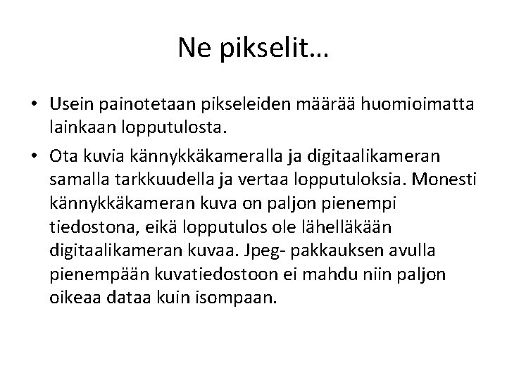 Ne pikselit… • Usein painotetaan pikseleiden määrää huomioimatta lainkaan lopputulosta. • Ota kuvia kännykkäkameralla