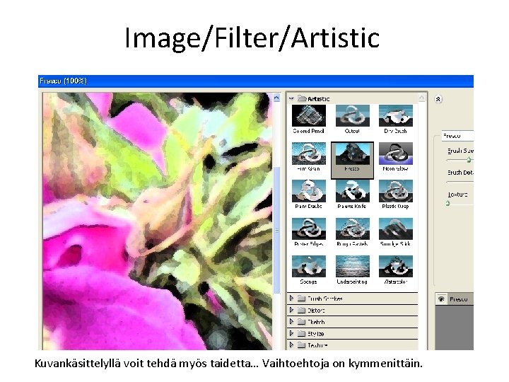 Image/Filter/Artistic Kuvankäsittelyllä voit tehdä myös taidetta… Vaihtoehtoja on kymmenittäin. 