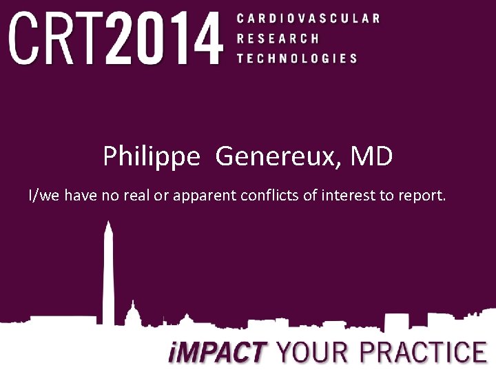 Philippe Genereux, MD I/we have no real or apparent conflicts of interest to report.