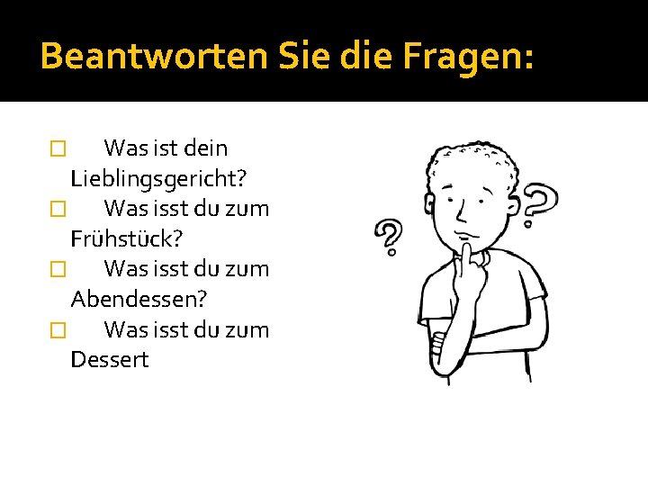 Beantworten Sie die Fragen: Was ist dein Lieblingsgericht? � Was isst du zum Frühstück?