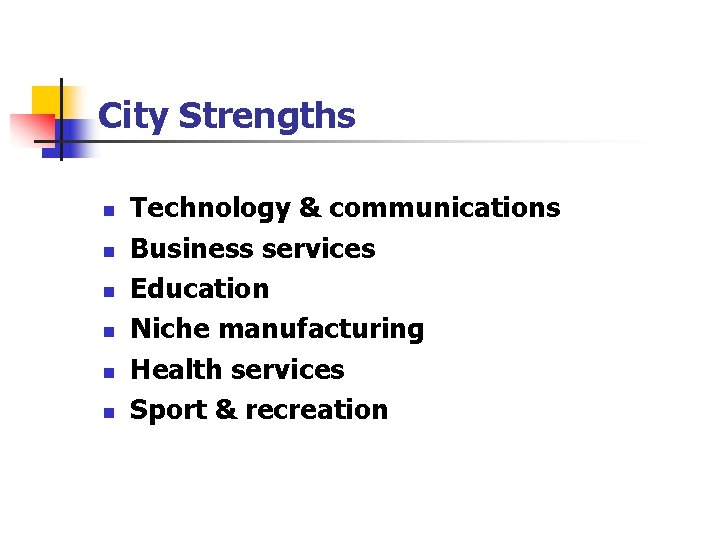 City Strengths n n n Technology & communications Business services Education Niche manufacturing Health City Strengths n n n Technology & communications Business services Education Niche manufacturing Health
