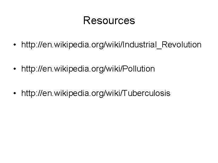 Resources • http: //en. wikipedia. org/wiki/Industrial_Revolution • http: //en. wikipedia. org/wiki/Pollution • http: //en.
