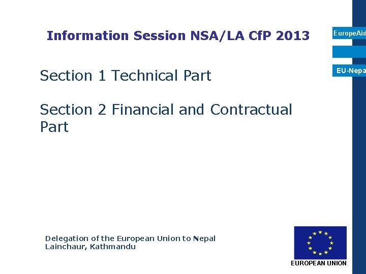 Information Session NSA/LA Cf. P 2013 Section 1 Technical Part Europe. Aid EU-Nepa Section