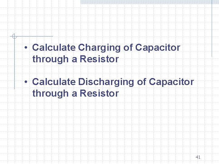  • Calculate Charging of Capacitor through a Resistor • Calculate Discharging of Capacitor