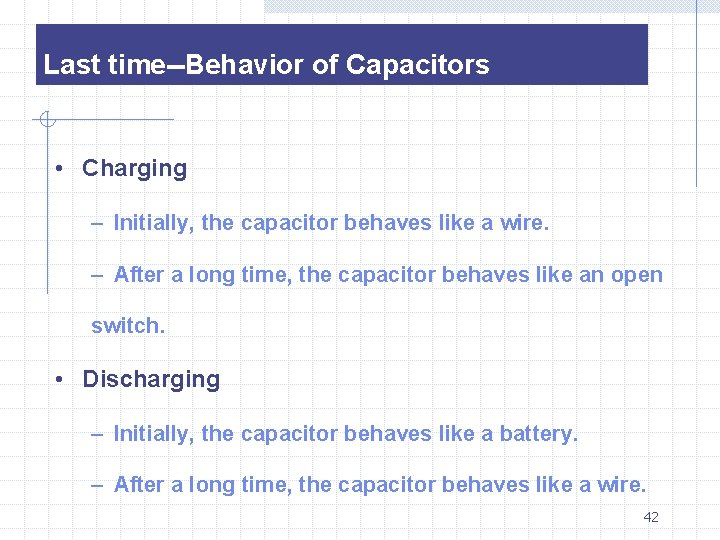 Last time--Behavior of Capacitors • Charging – Initially, the capacitor behaves like a wire.