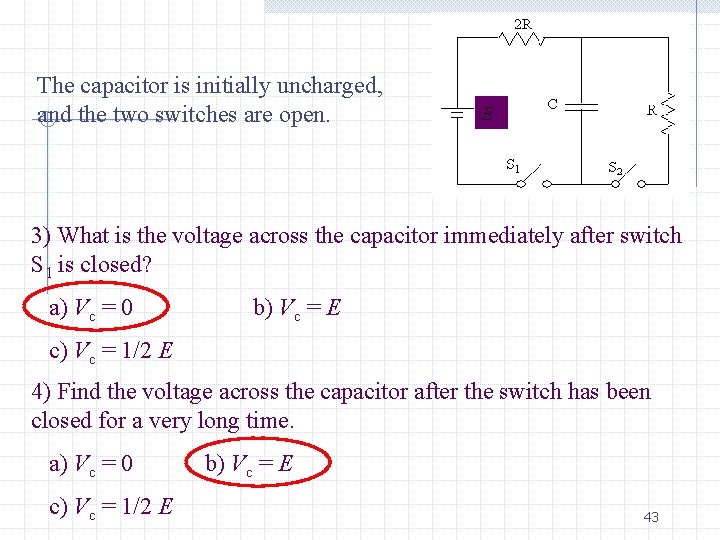 The capacitor is initially uncharged, and the two switches are open. E 3) What