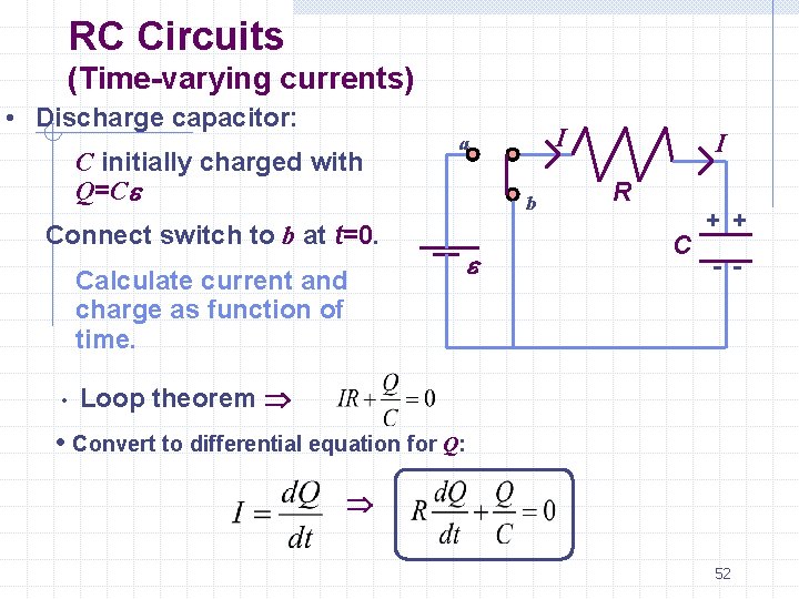 RC Circuits (Time-varying currents) • Discharge capacitor: C initially charged with Q=Ce Connect switch