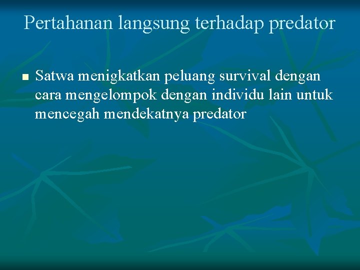 Pertahanan langsung terhadap predator n Satwa menigkatkan peluang survival dengan cara mengelompok dengan individu