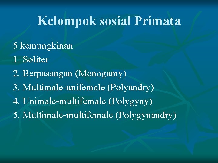Kelompok sosial Primata 5 kemungkinan 1. Soliter 2. Berpasangan (Monogamy) 3. Multimale-unifemale (Polyandry) 4.