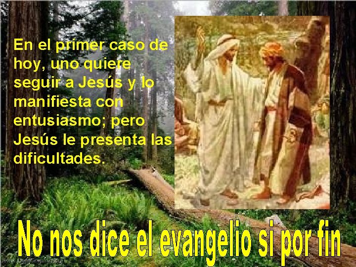 En el primer caso de hoy, uno quiere seguir a Jesús y lo manifiesta