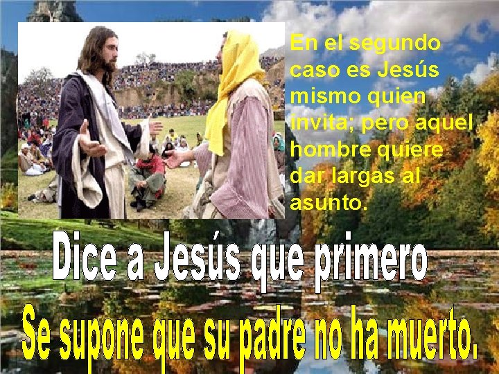 En el segundo caso es Jesús mismo quien invita; pero aquel hombre quiere dar