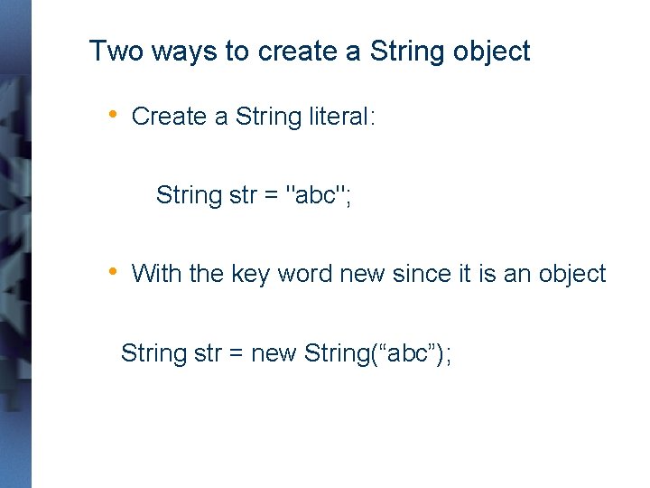 Two ways to create a String object • Create a String literal: String str