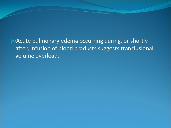 Acute pulmonary edema occurring during, or shortly after, infusion of blood products suggests Acute pulmonary edema occurring during, or shortly after, infusion of blood products suggests