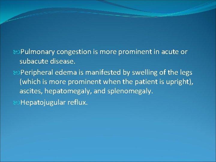 Pulmonary congestion is more prominent in acute or subacute disease. Peripheral edema is Pulmonary congestion is more prominent in acute or subacute disease. Peripheral edema is