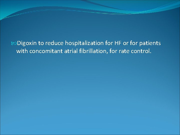 Digoxin to reduce hospitalization for HF or for patients with concomitant atrial fibrillation, Digoxin to reduce hospitalization for HF or for patients with concomitant atrial fibrillation,