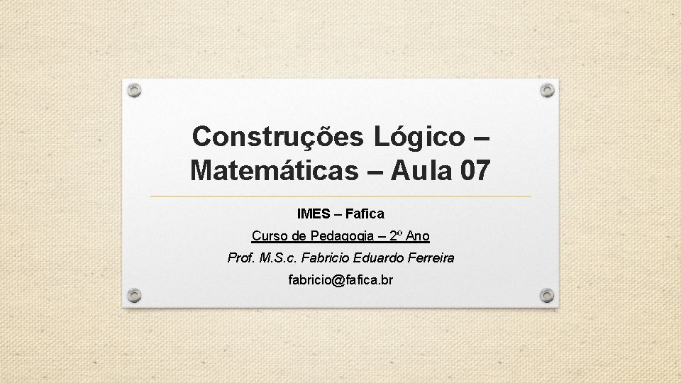 Construções Lógico – Matemáticas – Aula 07 IMES – Fafica Curso de Pedagogia – Construções Lógico – Matemáticas – Aula 07 IMES – Fafica Curso de Pedagogia –