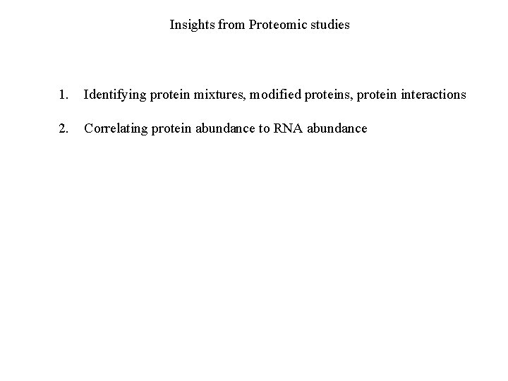 Insights from Proteomic studies 1. Identifying protein mixtures, modified proteins, protein interactions 2. Correlating