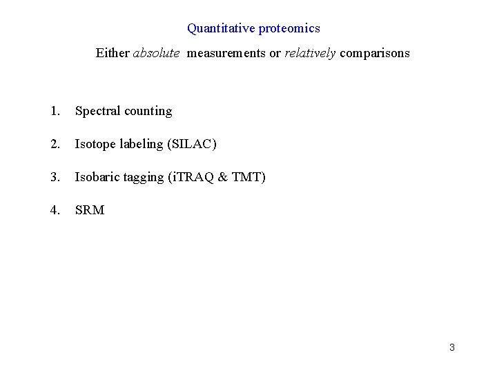 Quantitative proteomics Either absolute measurements or relatively comparisons 1. Spectral counting 2. Isotope labeling