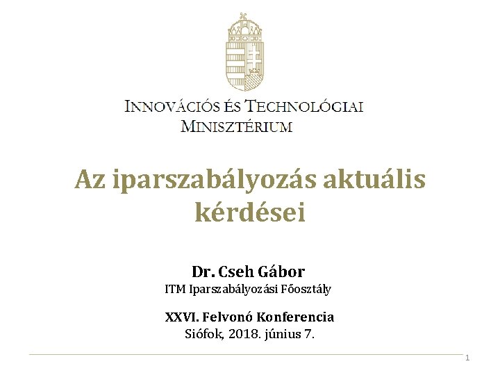 Az iparszabályozás aktuális kérdései Dr. Cseh Gábor ITM Iparszabályozási Főosztály XXVI. Felvonó Konferencia Siófok,