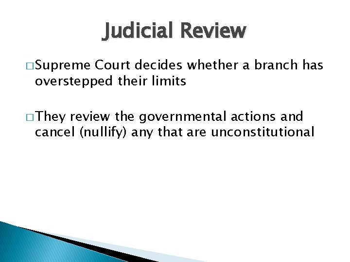 Judicial Review � Supreme Court decides whether a branch has overstepped their limits �
