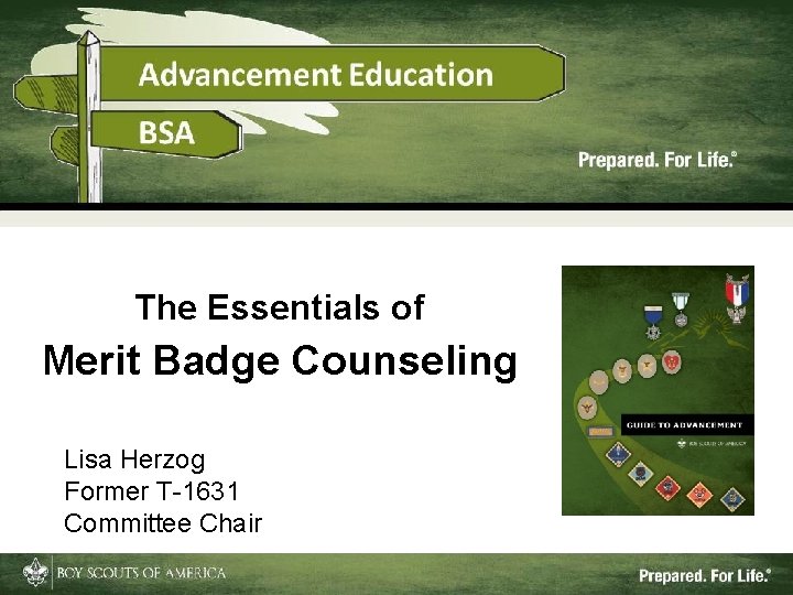 The Essentials of Merit Badge Counseling Lisa Herzog Former T-1631 Committee Chair 