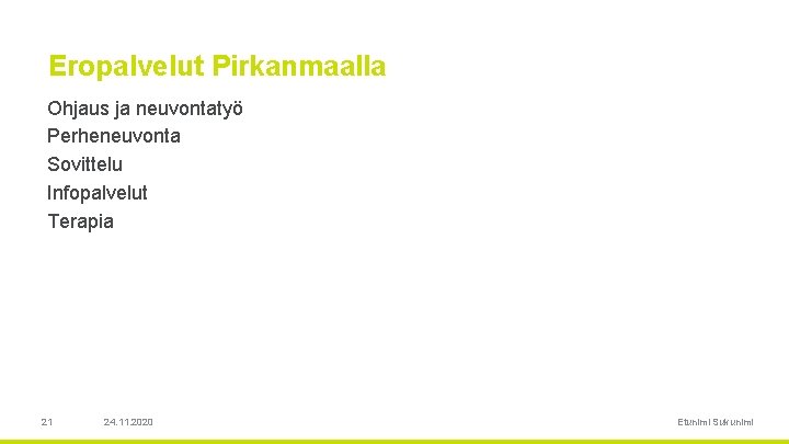 Eropalvelut Pirkanmaalla Ohjaus ja neuvontatyö Perheneuvonta Sovittelu Infopalvelut Terapia 21 24. 11. 2020 Etunimi