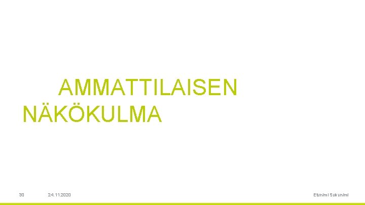 AMMATTILAISEN NÄKÖKULMA 30 24. 11. 2020 Etunimi Sukunimi 