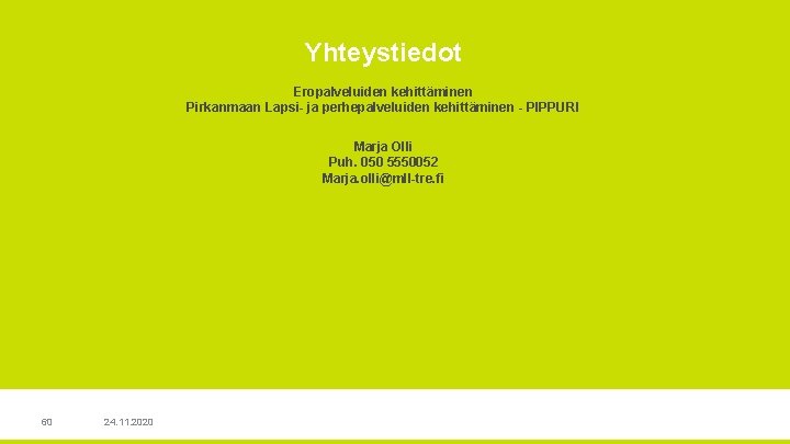 Yhteystiedot Eropalveluiden kehittäminen Pirkanmaan Lapsi- ja perhepalveluiden kehittäminen - PIPPURI Marja Olli Puh. 050