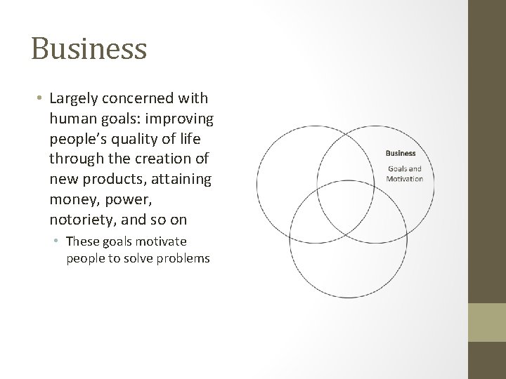 Business • Largely concerned with human goals: improving people’s quality of life through the