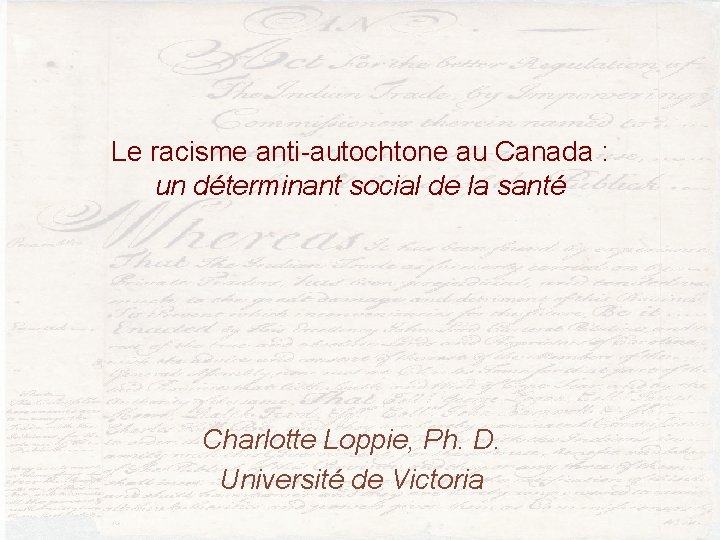 Le racisme anti-autochtone au Canada : un déterminant social de la santé Charlotte Loppie,