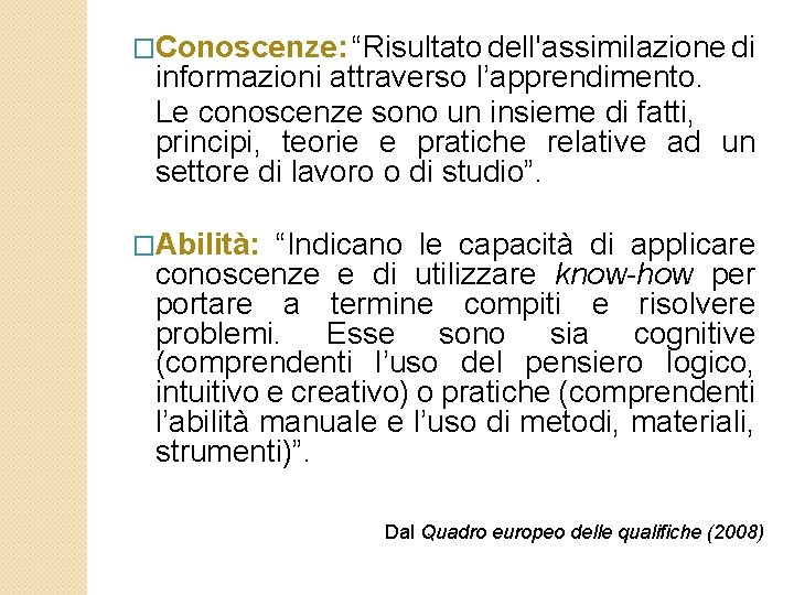 �Conoscenze: “Risultato dell'assimilazione di informazioni attraverso l’apprendimento. Le conoscenze sono un insieme di fatti,