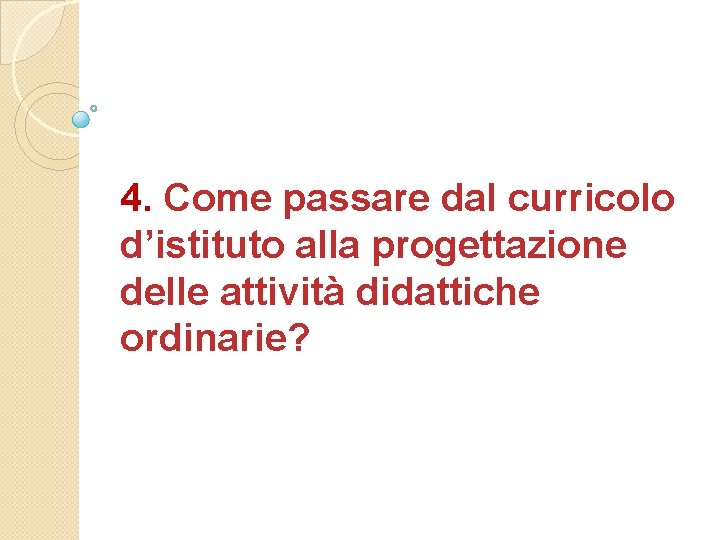 4. Come passare dal curricolo d’istituto alla progettazione delle attività didattiche ordinarie? 